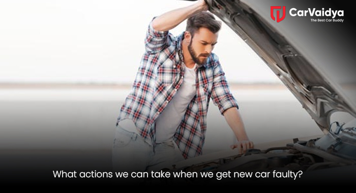 What actions we can take when we get new car faulty?