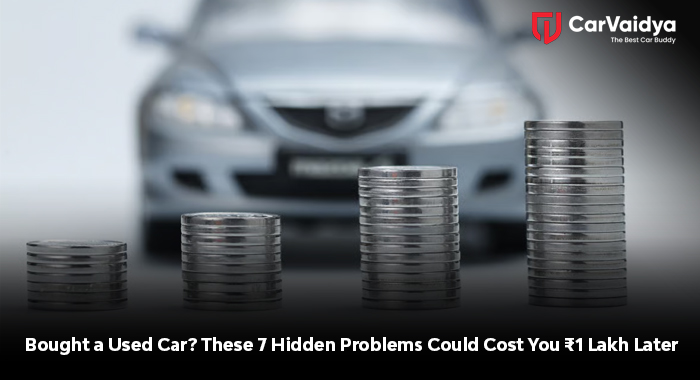 Bought a Used Car? These 7 Hidden Problems Could Cost You ₹1 Lakh Later