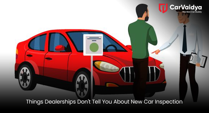 Things Dealerships Don’t Tell You About New Car Inspections