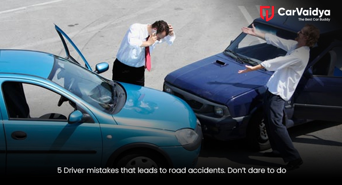 5 Driver mistakes that leads to road accidents. Don’t dare to do