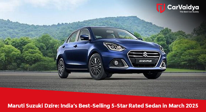 Maruti Suzuki Dzire: India’s Best-Selling 5-Star Rated Sedan in March 2025