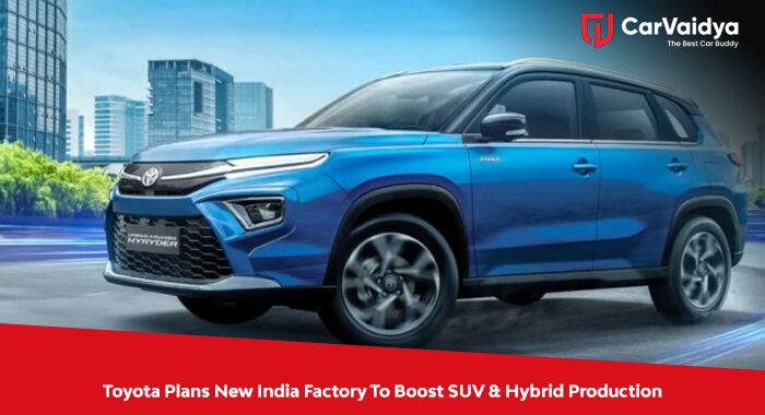 Toyota Plans New India Factory To Boost SUV & Hybrid Production